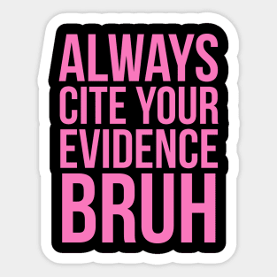 Always Cite Your Evidence Bruh Sticker